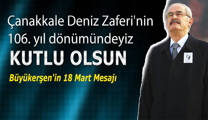 Büyükerşen: Çanakkale Deniz Zaferi'nin 106. yıl dönümündeyiz, tüm ulusumuza kutlu olsun