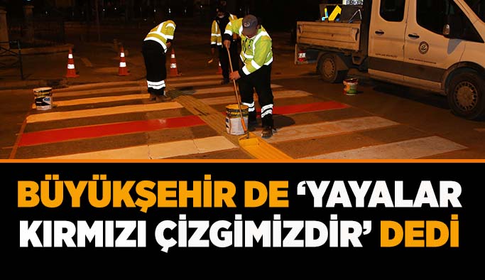 Büyükşehir de ‘Yayalar kırmızı çizgimizdir’ dedi