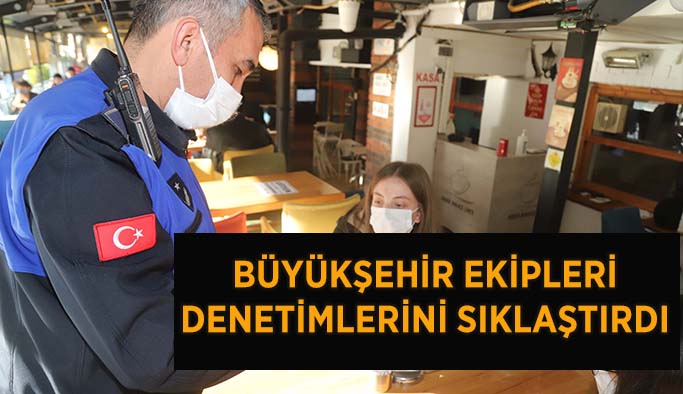 Büyükşehir ekipleri denetimlerini sıklaştırdı