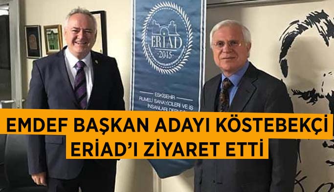 EMDEF BAŞKAN ADAYI KÖSTEBEKÇİ, ERİAD’I ZİYARET ETTİ