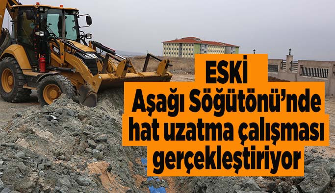 ESKİ Aşağı Söğütönü’nde  hat uzatma çalışması gerçekleştiriyor