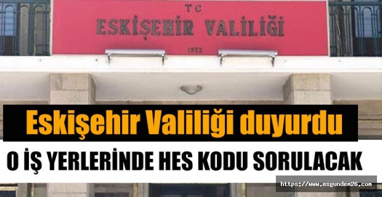 ESKİŞEHİR’DE O İŞ YERLERİNDE HES KODU SORULACAK