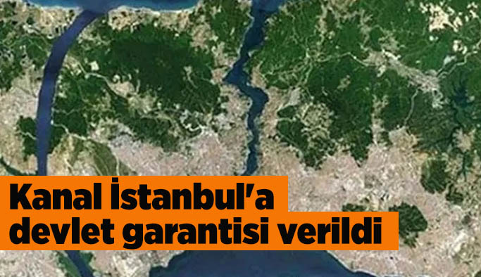 Kanal İstanbul'a devlet garantisi verildi