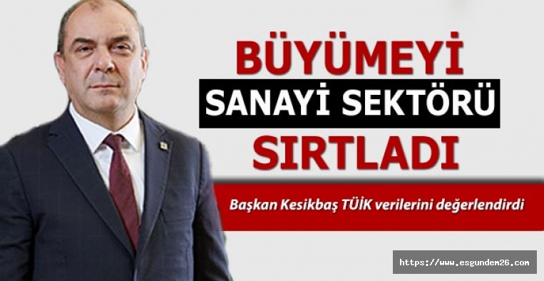 KESİKBAŞ: BÜYÜMEYİ SANAYİ SEKTÖRÜ SIRTLADI