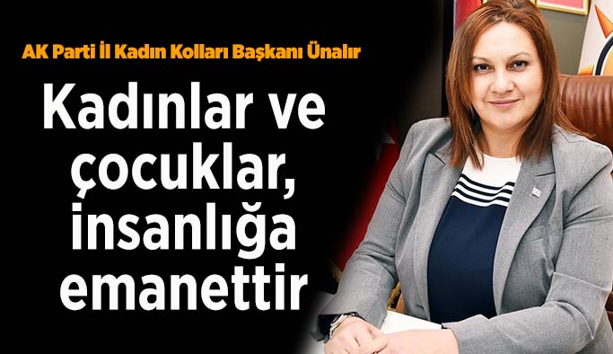 AK Partili Ünalır: Kadınlar ve çocuklar, insanlığa emanettir