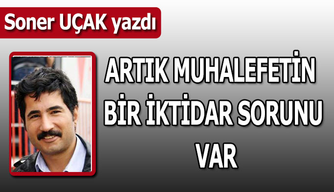 Artık muhalefetin bir iktidar sorunu var