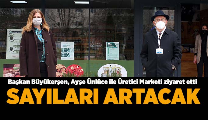 Büyükerşen: Üretici marketlerimizin sayısını arttıracağız