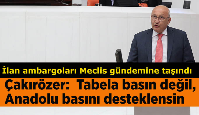 Çakırözer:  Tabela basın değil, Anadolu basını desteklensin