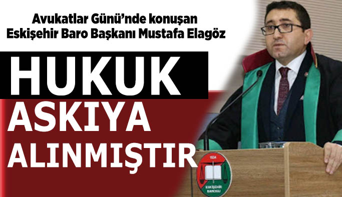 Eskişehir Baro Başkanı Mustafa Elagöz: Hukuk devleti özelliğini yitiriyoruz