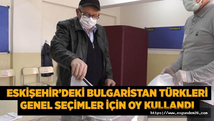 Eskişehir’deki Bulgaristan Türkleri genel seçimler için oy kullandı