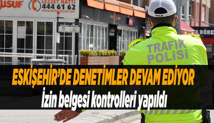 Sokağa çıkma kısıtlaması denetimleri devam ediyor