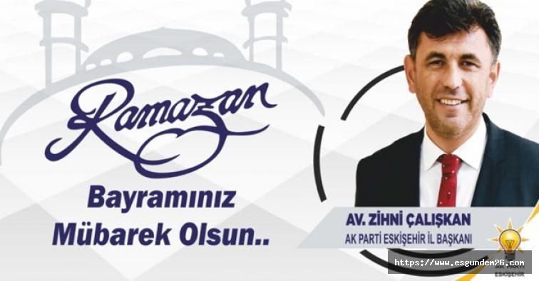 AK PARTİ İL BAŞKANI ZİHNİ ÇALIŞKAN'DAN RAMAZAN BAYRAMI TEBRİĞİ