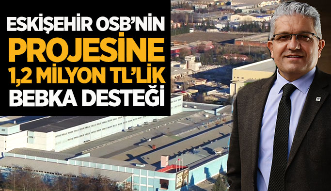 Eskişehir OSB’nin  Projesine  1,2 milyon TL’lik  BEBKA desteği