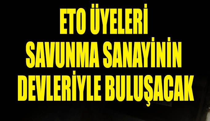 ETO üyeleri savunma sanayinin devleriyle buluşacak