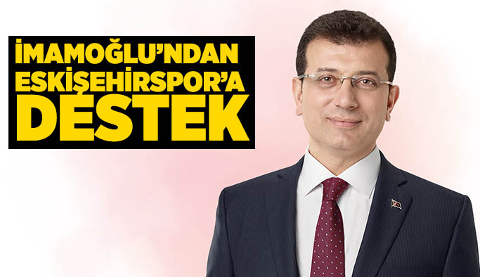 İMAMOĞLU’NDAN ESKİŞEHİRSPOR’A DESTEK