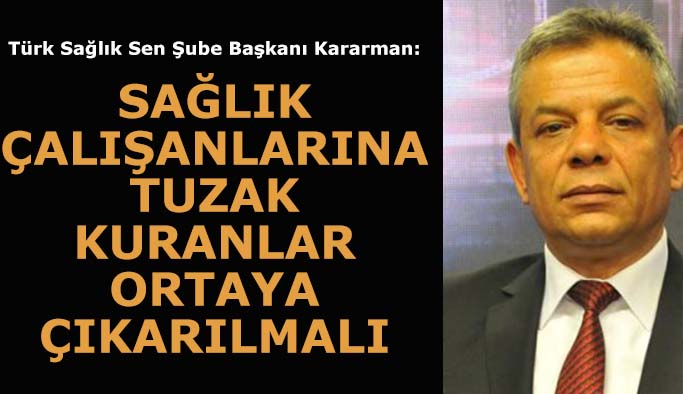 Sağlık çalışanlarına  tuzak kuranlar  ortaya çıkarılmalı