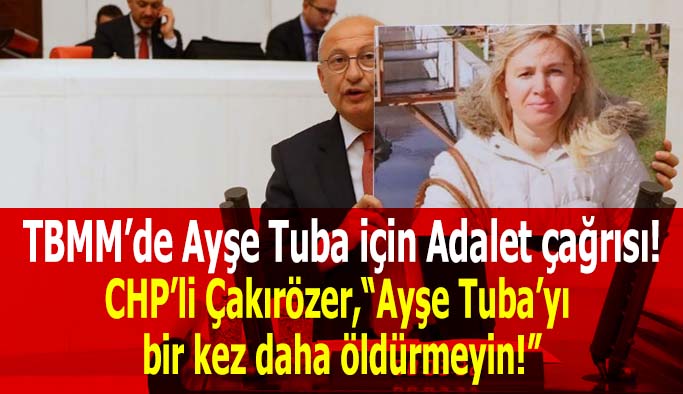 CHP’li Çakırözer: Ayşe Tuba’yı bir kez daha öldürmeyin!