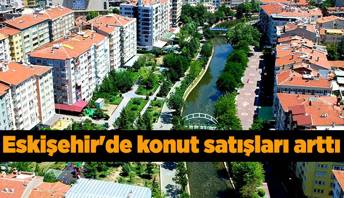 Eskişehir'de konut satışları arttı