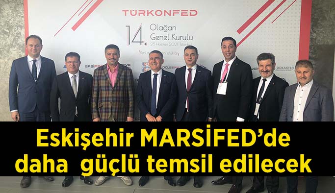 Eskişehir MARSİFED’de daha da güçlü temsil edilecek.