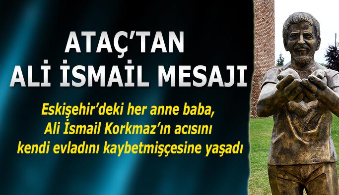 Ataç’tan Ali İsmail Korkmaz mesajı