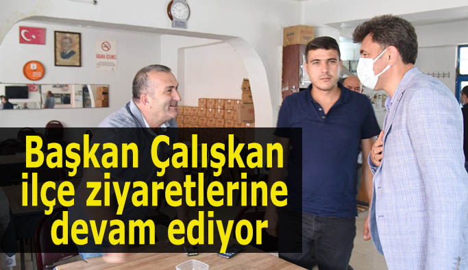 Başkan Çalışkan  ilçe ziyaretlerine  devam ediyor