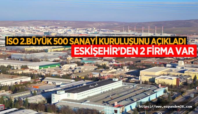 İSO 500’E, ESKİŞEHİR’DEN 2 FİRMA