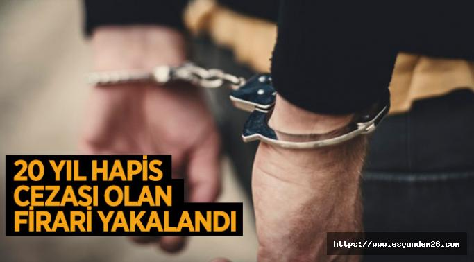 20 yıl hapis cezası olan firari yakalandı