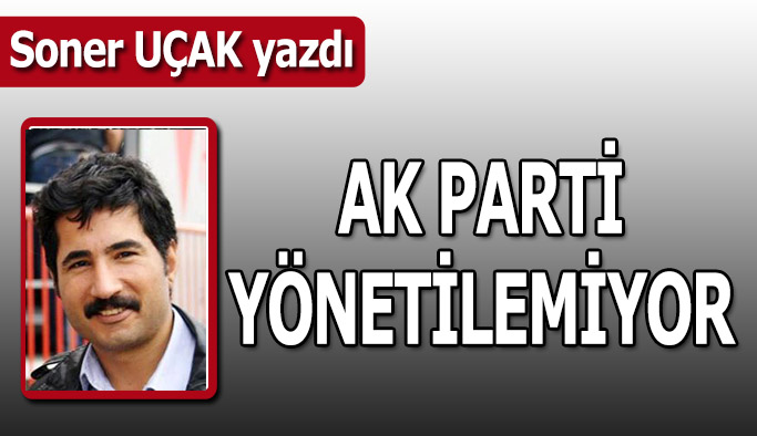 AK Parti yönetilemiyor