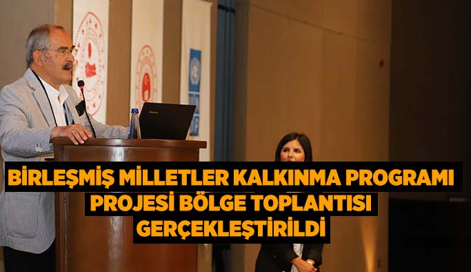 Birleşmiş Milletler Kalkınma Programı Projesi Bölge Toplantısı gerçekleştirildi