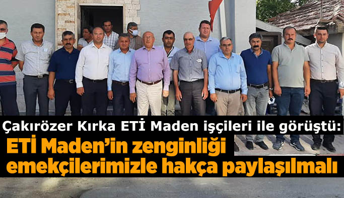 CHP’li Çakırözer: ETİ Maden’in zenginliği  emekçilerimizle hakça paylaşılmalı