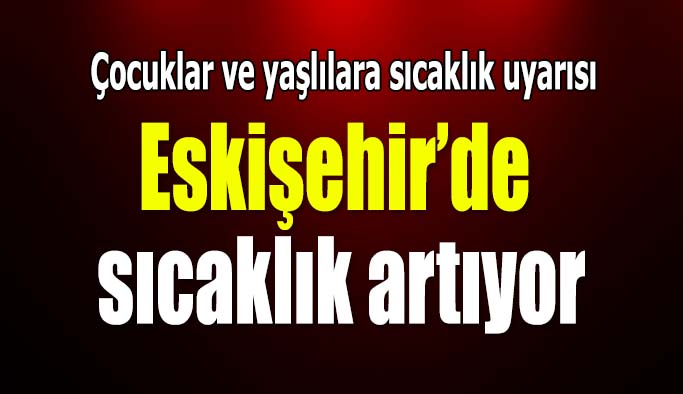 Çocuklar ve yaşlılara sıcaklık uyarısı