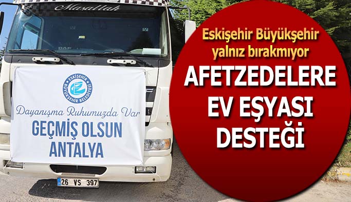 Eskişehir Büyükşehir’den  afet bölgelerine  ev eşyası desteği