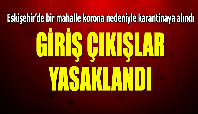 Eskişehir'de bir mahalle karantinaya alındı