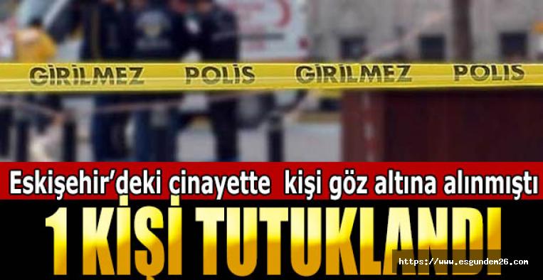 Eskişehir'de işlenen cinayetin şüphelisi tutuklandı