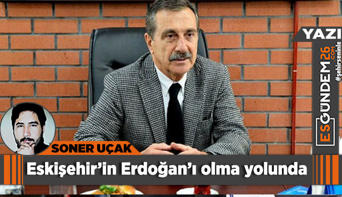 Eskişehir'in Erdoğan'ı olma yolunda...