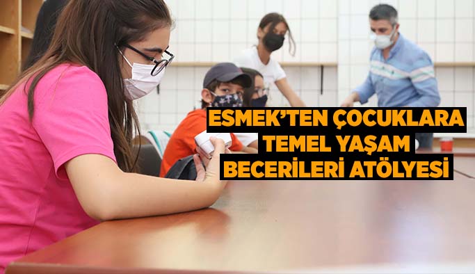 ESMEK’ten çocuklara  temel yaşam becerileri atölyesi