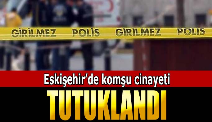 Komşusunu öldürdüğü iddiasıyla hakim karşısına çıkan şahıs tutuklandı