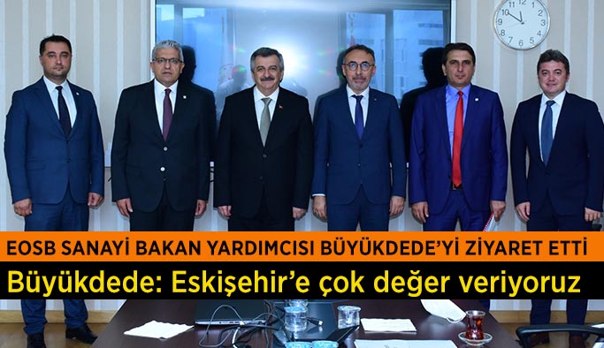 Sanayi Bakan Yardımcısı Büyükdede: Eskişehir’e çok değer veriyoruz
