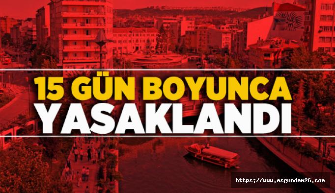 Valilik açıkladı: Eskişehir’de 15 gün boyunca yasaklandı