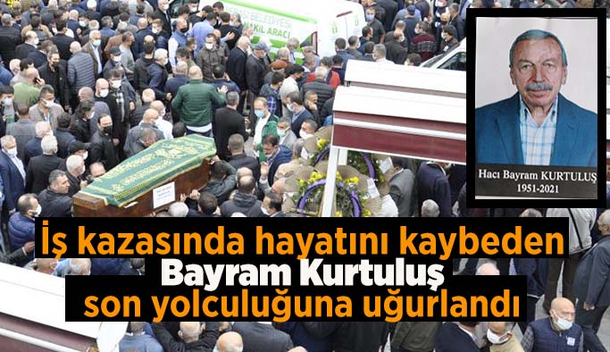 Bayram Kurtuluş son yolculuğuna uğurlandı