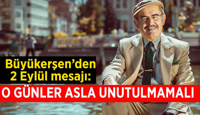 Büyükerşen’den 2 Eylül mesajı: O günler asla unutulmamalı