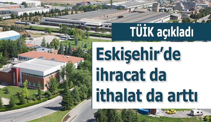 Eskişehir’de ihracat da ithalat da arttı