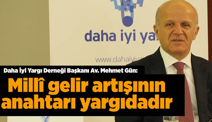 Av. Mehmet Gün: “Millî gelir artışının anahtarı yargıdadır”