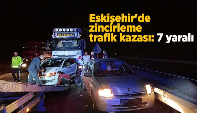 Eskişehir'de zincirleme trafik kazası: 7 yaralı