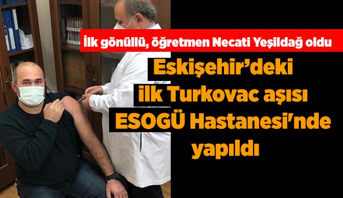 Eskişehir’deki ilk Turkovac aşısı ESOGÜ Hastanesi'nde yapıldı