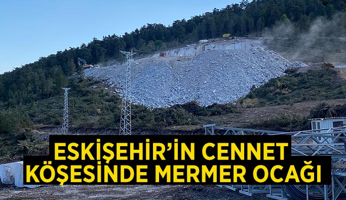 Eskişehir’in cennet  köşesinde mermer ocağı