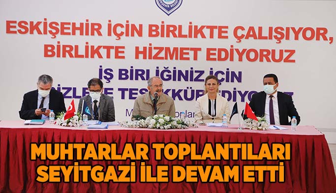 Muhtarlar toplantıları  Seyitgazi ile devam etti