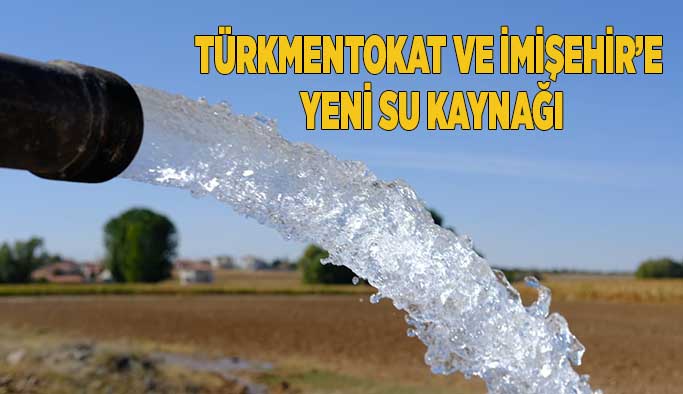 Türkmentokat ve İmişehir’e  yeni su kaynağı