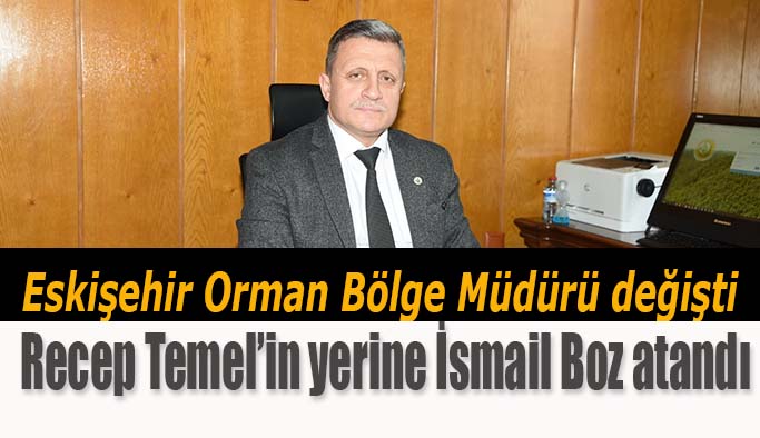 Eskişehir Orman Bölge Müdürü değişti