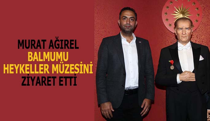 Murat Ağırel Balmumu Heykeller Müzesini ziyaret etti